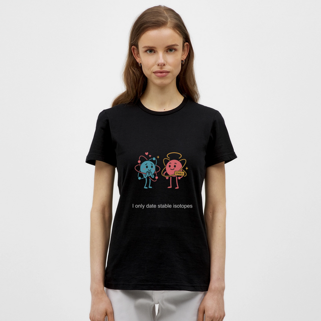 I only date stable isotopes – Chemie der Herzen - Frauen T-Shirt - Schwarz