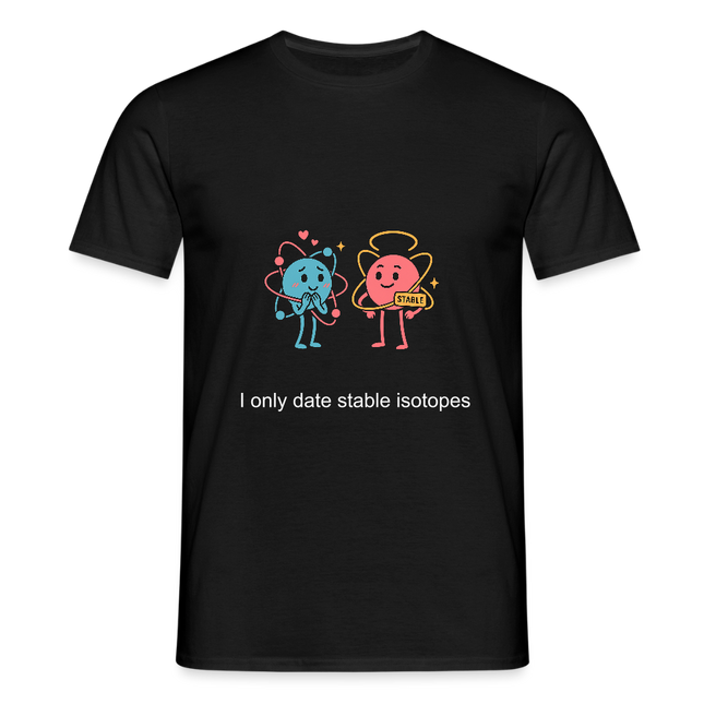 I only date stable isotopes – Chemie der Herzen - Männer T-Shirt - Schwarz