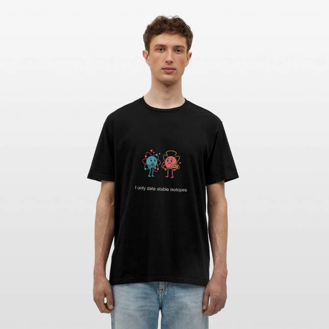 I only date stable isotopes – Chemie der Herzen - Männer T-Shirt - Schwarz