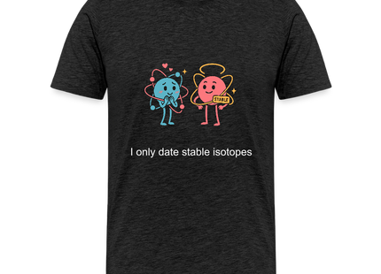 I only date stable isotopes – Chemie der Herzen - Männer Premium T-Shirt - Anthrazit
