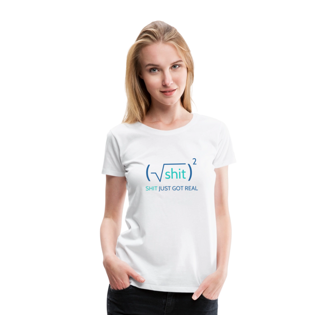 Shit just got real - Frauen Premium T-Shirt - Weiß