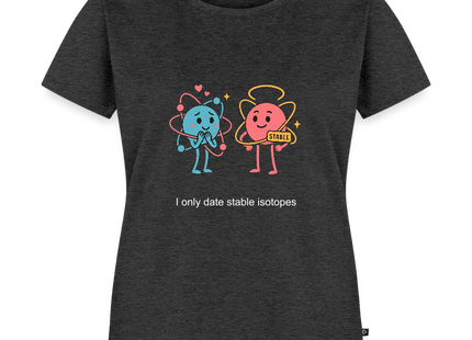 I only date stable isotopes – Chemie der Herzen - Frauen T-Shirt - Anthrazit meliert