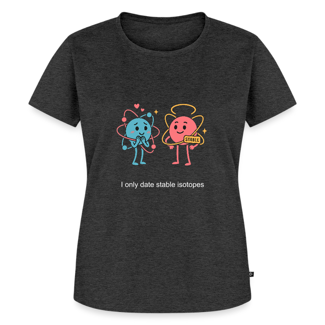 I only date stable isotopes – Chemie der Herzen - Frauen T-Shirt - Anthrazit meliert