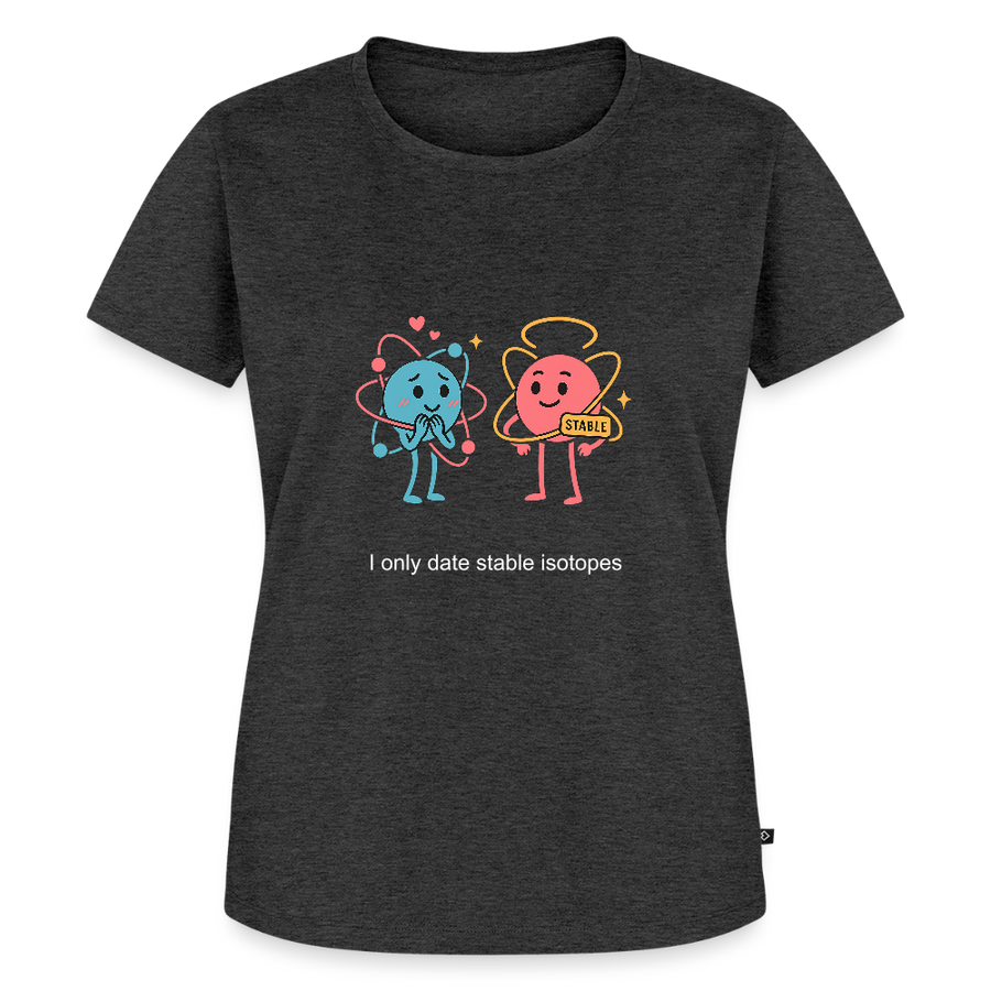 I only date stable isotopes – Chemie der Herzen - Frauen T-Shirt - Anthrazit meliert