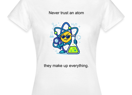 Never trust an atom – they make up everything - Frauen T-Shirt - Weiß