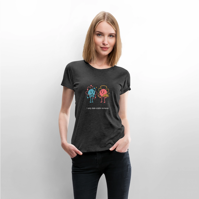 I only date stable isotopes – Chemie der Herzen - Frauen T-Shirt - Anthrazit meliert