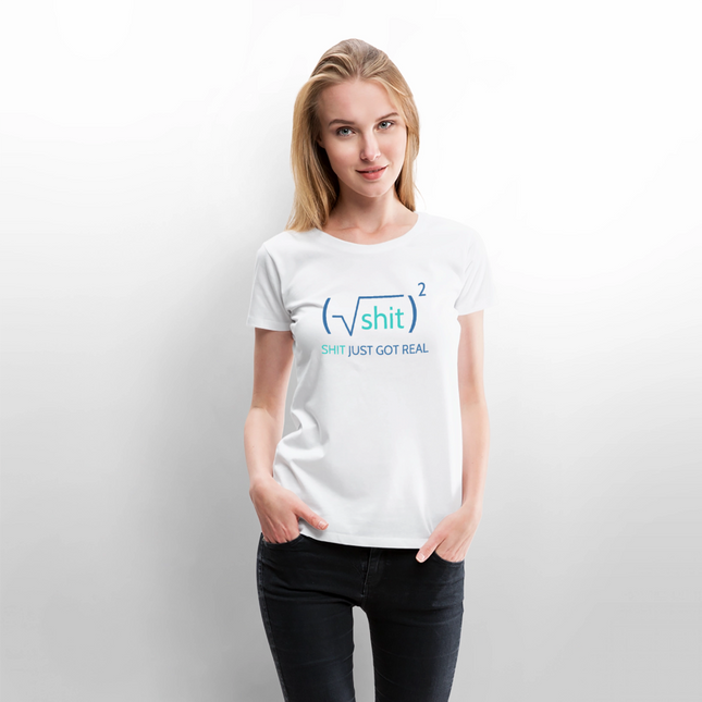 Shit just got real - Frauen T-Shirt - Weiß