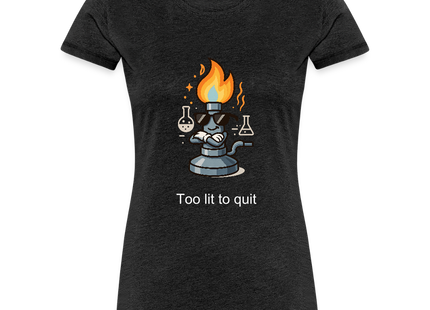 Too lit to quit – Der coolste Bunsenbrenner im Labor - Frauen Premium T-Shirt - Anthrazit