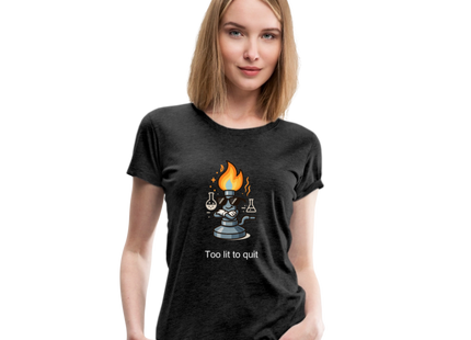 Too lit to quit – Der coolste Bunsenbrenner im Labor - Frauen Premium T-Shirt - Anthrazit