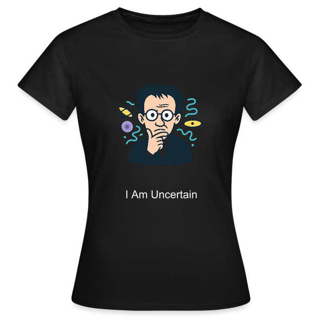 I Am Uncertain (Heisenberg Edition) - Frauen T-Shirt - Schwarz