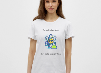 Never trust an atom – they make up everything - Frauen T-Shirt - Weiß