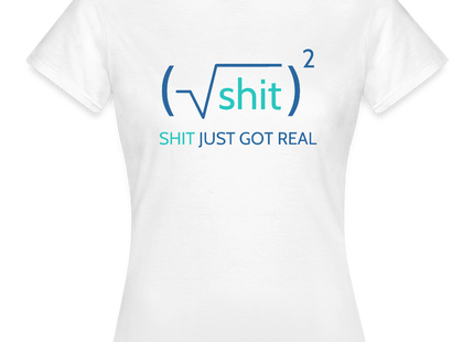 Shit just got real - Frauen T-Shirt - Weiß