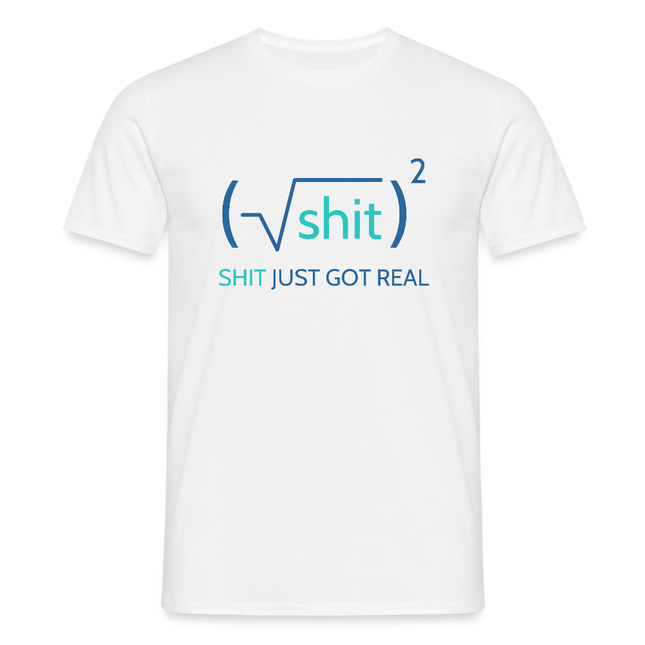 Shit just got real - Männer T-Shirt - Weiß