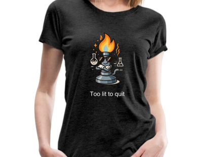 Too lit to quit – Der coolste Bunsenbrenner im Labor - Frauen Premium T-Shirt - Anthrazit