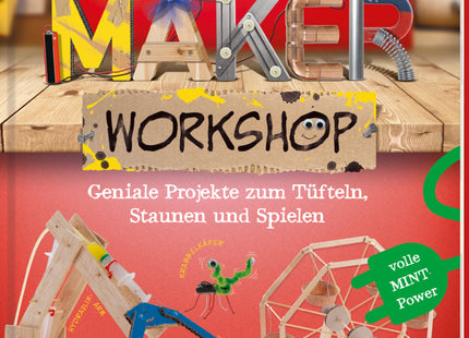 Maker Workshop - Geniale Projekte zum Tüflteln, Staunen und Spielen. Volle MINT-Power