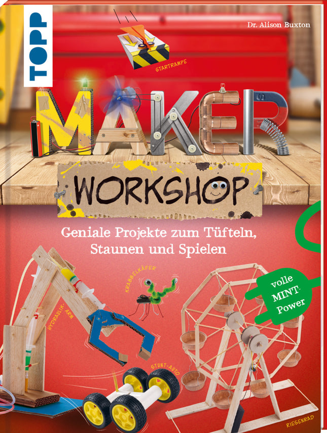 Maker Workshop - Geniale Projekte zum Tüflteln, Staunen und Spielen. Volle MINT-Power